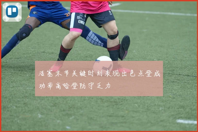 活塞末节关键时刻表现出色点登成功率高哈登防守乏力