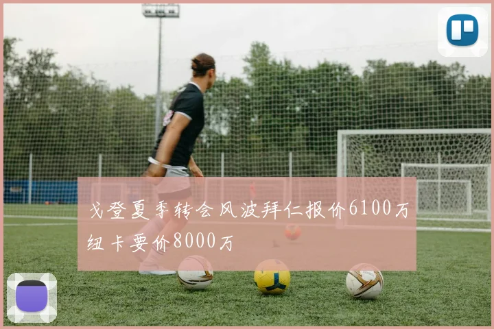 戈登夏季转会风波拜仁报价6100万纽卡要价8000万